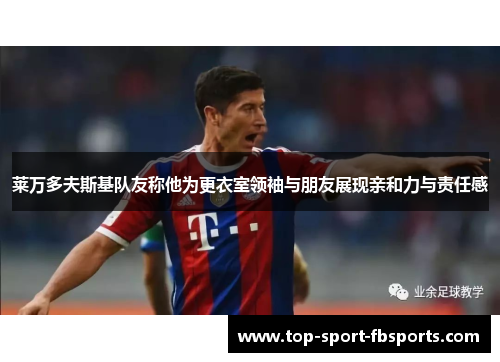 莱万多夫斯基队友称他为更衣室领袖与朋友展现亲和力与责任感