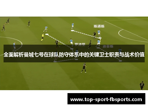 全面解析曼城七号在球队防守体系中的关键卫士职责与战术价值