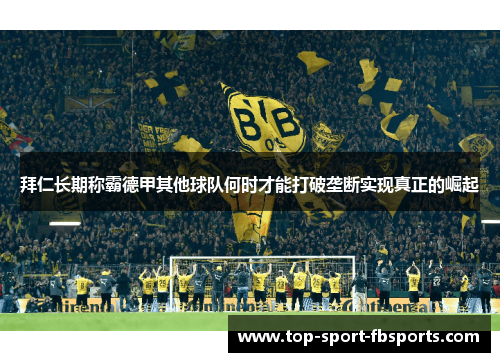 拜仁长期称霸德甲其他球队何时才能打破垄断实现真正的崛起