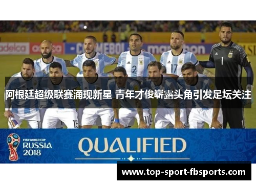 阿根廷超级联赛涌现新星 青年才俊崭露头角引发足坛关注