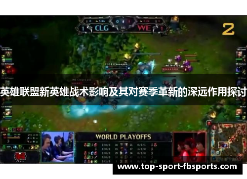 英雄联盟新英雄战术影响及其对赛季革新的深远作用探讨