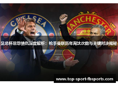 足总杯恩怨情仇深度解析：枪手曼联历年淘汰次数与关键对决揭秘